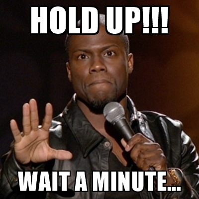 hold up wait a minute